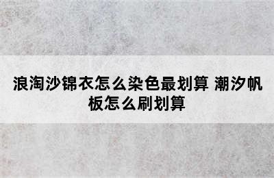 浪淘沙锦衣怎么染色最划算 潮汐帆板怎么刷划算